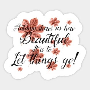 Beautiful quote; Autumn shows us how beautiful it is to let things go Sticker